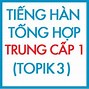 Học Tiếng Hàn Bao Lâu Thì Thi Được Topik 3